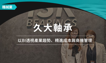 破解供需密碼！久大軸承以BI透視產業趨勢、精進成本與商機管理